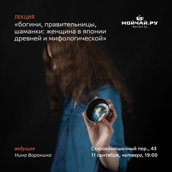 11 сентября/Лекция "Богини, правительницы, шаманки: женщина в Японии древней и мифологической"/ЧАЙНЫЙ КЛУБ МОЙЧАЙ.РУ АРБАТ, Москва