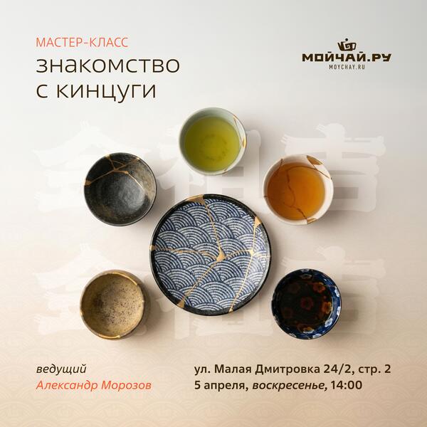 5 апреля/Мастер-класс "Знакомство с Кинцуги"/ЧАЙНЫЙ КЛУБ МОЙЧАЙ.РУ МАЛАЯ ДМИТРОВКА, Москва