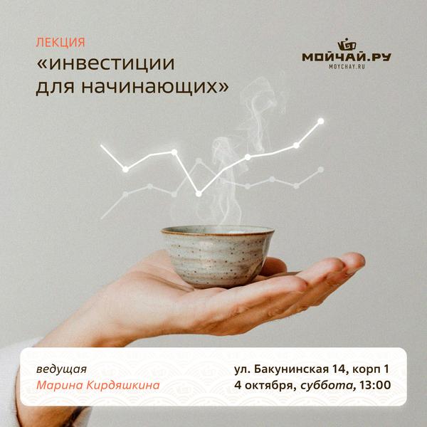 4 октября/Лекция "Инвестиции для начинающих"/ЧАЙНЫЙ КЛУБ МОЙЧАЙ.РУ НА БАКУНИНСКОЙ, Москва