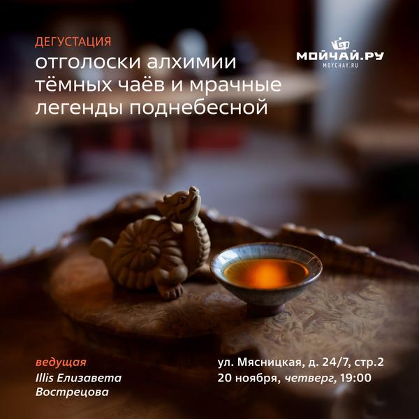 20 ноября/Дегустация "Отголоски Алхимии Тëмных чаёв и мрачные легенды Поднебесной" /ЧАЙНЫЙ КЛУБ МОЙЧАЙ.РУ МЯСНИЦКАЯ, Москва