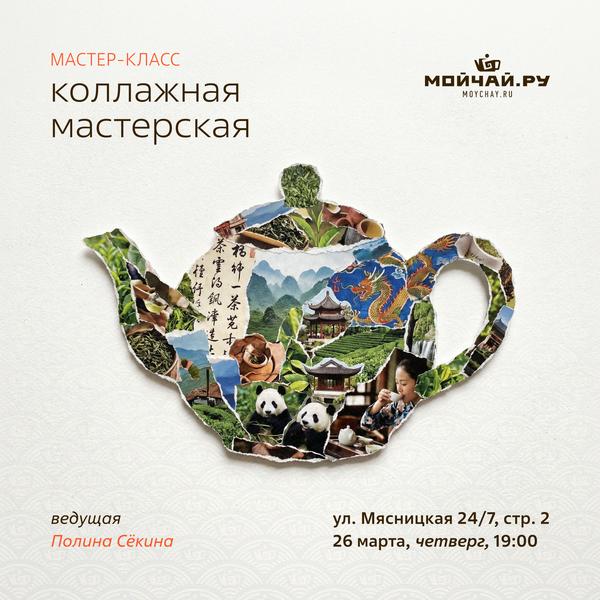 26 марта/Мастер-класс "Коллажная мастерская"/ЧАЙНЫЙ КЛУБ МОЙЧАЙ.РУ МЯСНИЦКАЯ, Москва