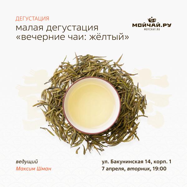 7 апреля/Малая дегустация "Вечерние чаи: жёлтый"/ЧАЙНЫЙ КЛУБ МОЙЧАЙ.РУ НА БАКУНИНСКОЙ, Москва