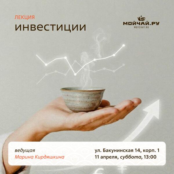 11 апреля/Лекция "Инвестиции"/ЧАЙНЫЙ КЛУБ МОЙЧАЙ.РУ НА БАКУНИНСКОЙ, Москва