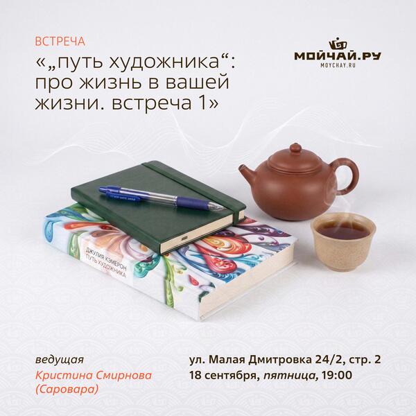 18 сентября/Встреча "«Путь художника»: про Жизнь в Вашей жизни. Встреча 1"/Кристина Смирнова (Саровара)/ЧАЙНЫЙ КЛУБ МОЙЧАЙ.РУ МАЛАЯ ДМИТРОВКА, Москва